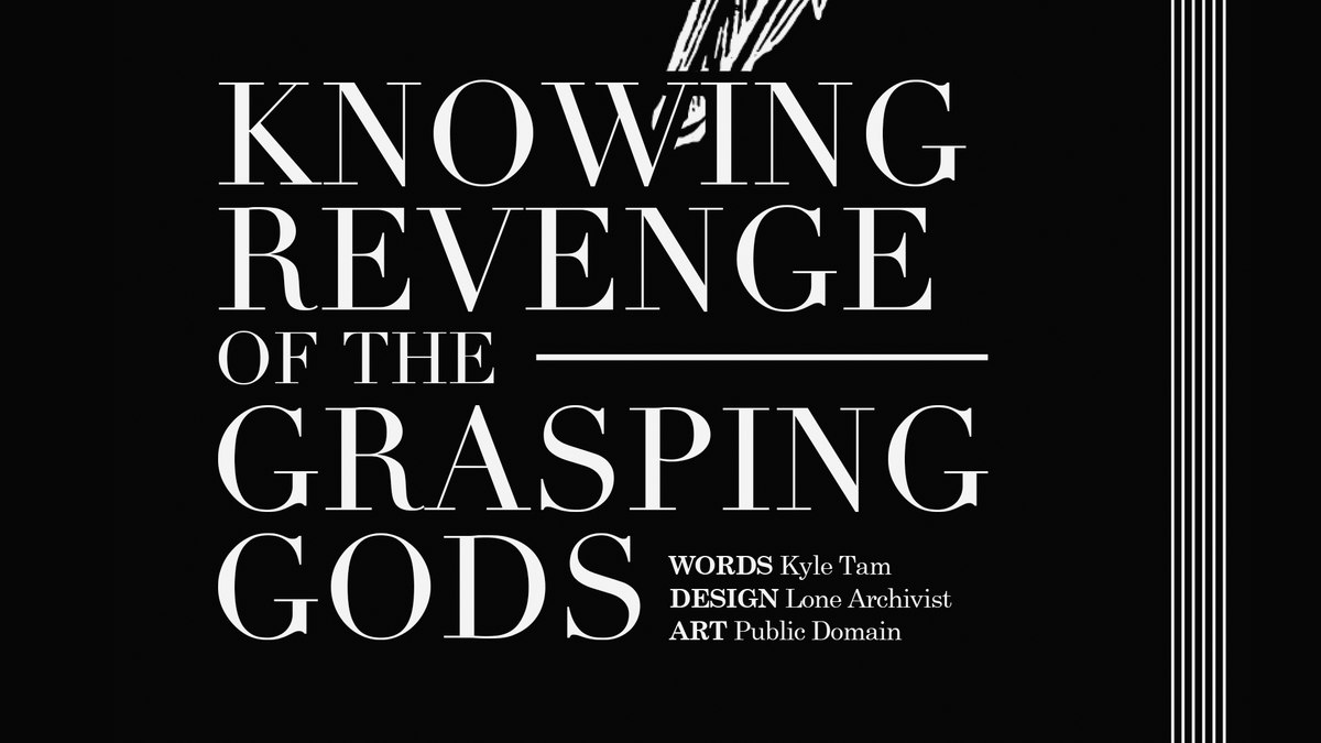 Knowing Revenge of the Grasping Gods | Kyle Tam