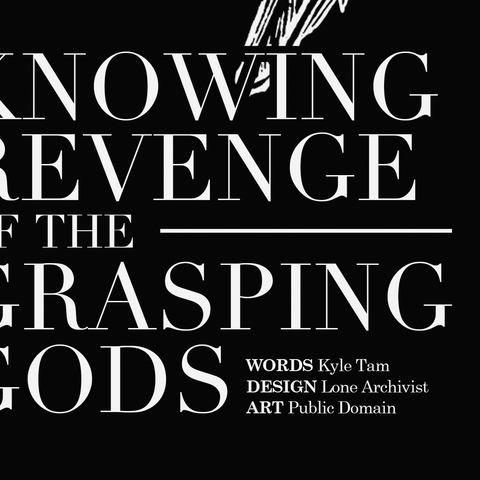 Knowing Revenge of the Grasping Gods | Kyle Tam